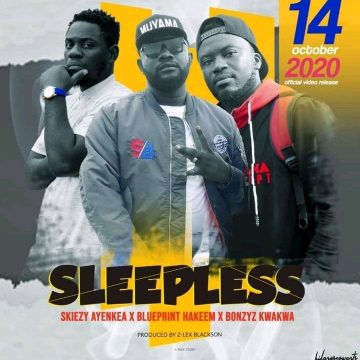 (Download mp3 + video)SKIEZY AYENKEA- SLEEPLESS Feat , BLUEPRINT HAKEEM and BONZYZ KWAKWA. Prod by Z-Lex