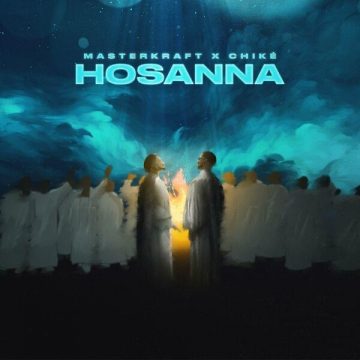 (Mp3 Download) Masterkraft Ft. Chike – Hosanna